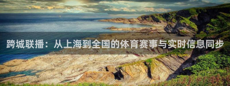 跨城联播：从上海到全国的体育赛事与实时信息同步