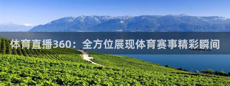 体育直播360：全方位展现体育赛事精彩瞬间